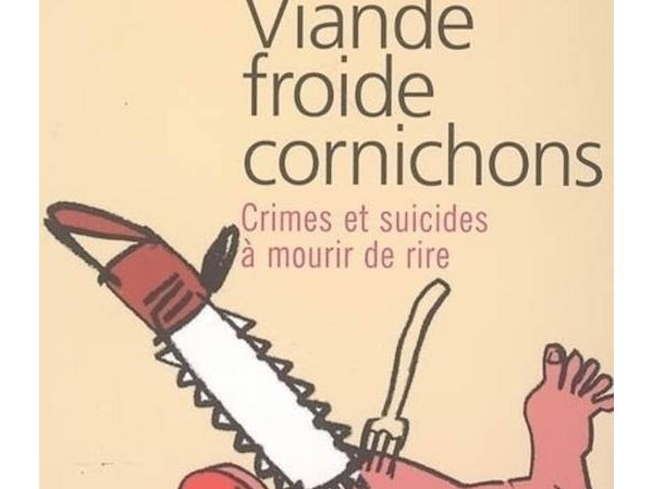 Viande froide cornichons, Crimes et suicides à mourir de rire