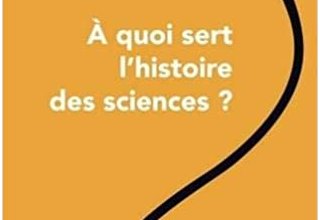 À quoi sert l'histoire des sciences ?