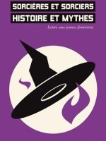 Sorcières et sorciers, histoire et mythes