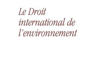 Le Droit international de l'environnement