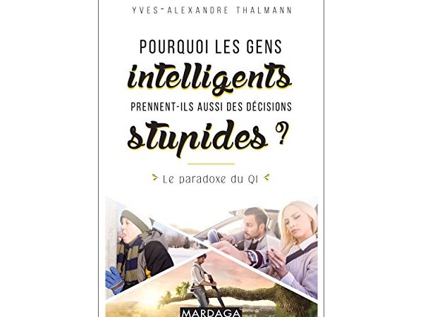 Pourquoi les gens intelligents prennent-ils aussi des décisions stupides ?