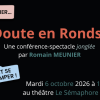 [ Lyon - Mardi 6 octobre 2026 à 19 h 30 ] Doute en Ronds - conférence-spectacle jonglée