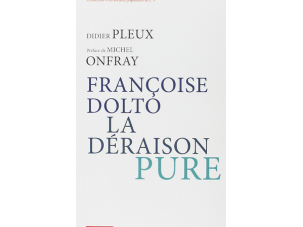 Françoise Dolto, la déraison pure